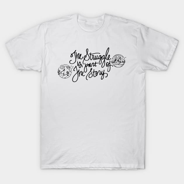 The Struggle Is Part of the Story T-Shirt by AmazingArtMandi